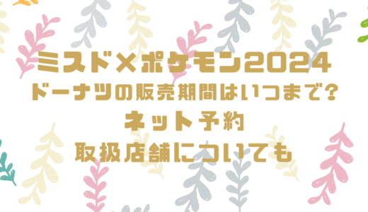 ミスド×ポケモン2024ドーナツの販売期間はいつまで?ネット予約や取扱店舗についても