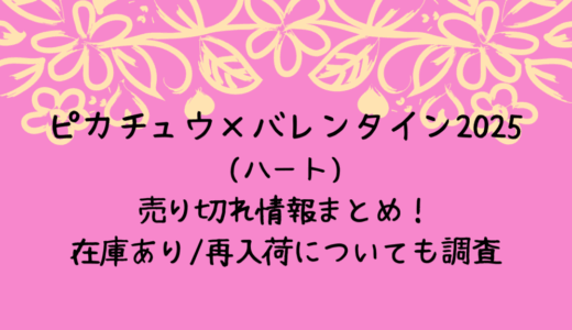 ピカチュウ×バレンタイン2025(ハート)の売り切れ情報まとめ！在庫あり/再入荷についても調査