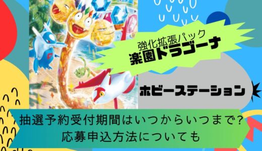 [ポケカ]楽園ドラゴーナ｜ホビーステーションの抽選予約受付期間はいつからいつまで?応募申込方法についても