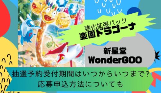 [ポケカ]楽園ドラゴーナ｜新星堂ワンダーグーの抽選予約受付期間はいつからいつまで?応募申込方法についても