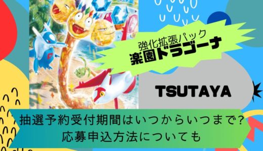 [ポケカ]楽園ドラゴーナ｜TSUTAYAの抽選予約受付期間はいつからいつまで?応募申込方法についても