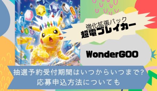 [ポケカ]超電ブレイカー｜ワンダーグーの抽選予約受付期間はいつからいつまで?応募申込方法についても