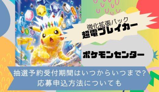 [ポケカ]超電ブレイカー｜ポケモンセンターの抽選予約受付期間はいつからいつまで?応募申込方法についても