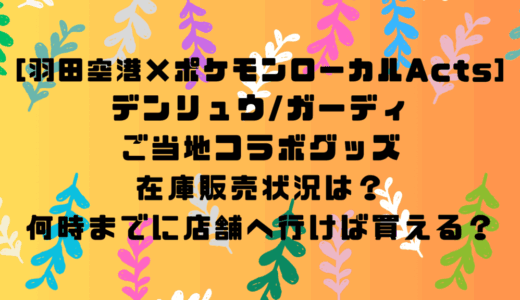 [羽田空港×ポケモンローカルActs]デンリュウ/ガーディのご当地コラボグッズの在庫販売状況は？何時までに店舗へ行けば買える？