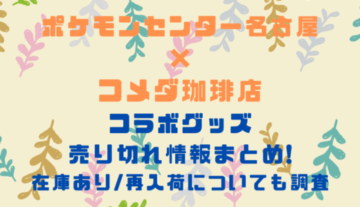 ポケモンセンター名古屋×コメダ珈琲店コラボグッズの売り切れ情報まとめ!在庫あり/再入荷についても調査