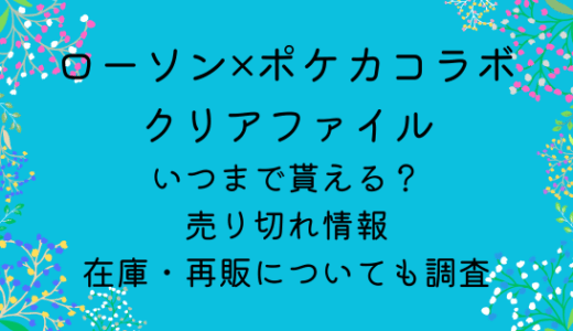 ローソン×ポケカコラボクリアファイルはいつまで貰える？売り切れ情報や在庫・再販についても調査