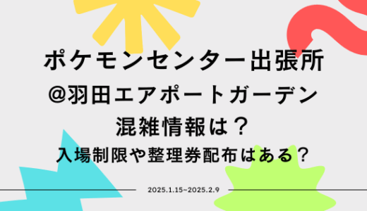 ポケモンセンター出張所@羽田エアポートガーデンの混雑情報は？入場制限や整理券配布はある？