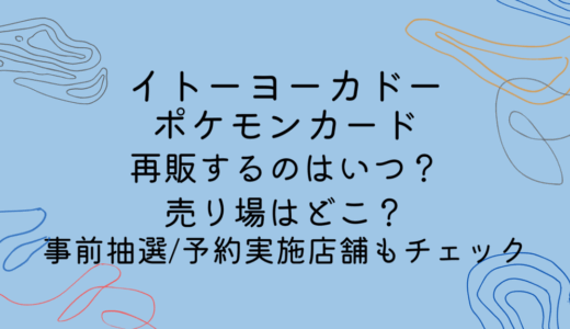 イトーヨーカドーでポケモンカードが再販するのはいつ？売り場はどこ？事前抽選/予約実施店舗もチェック