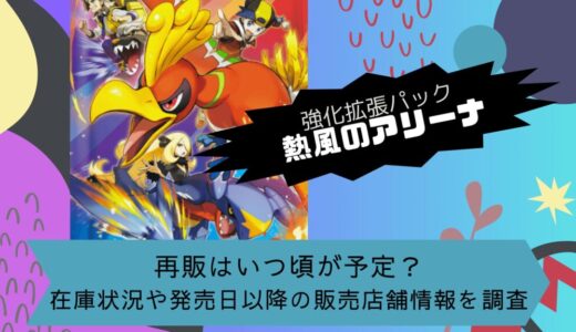 [ポケカ]熱風のアリーナの再販はいつ頃が予定？在庫状況や発売日以降の販売店舗情報を調査