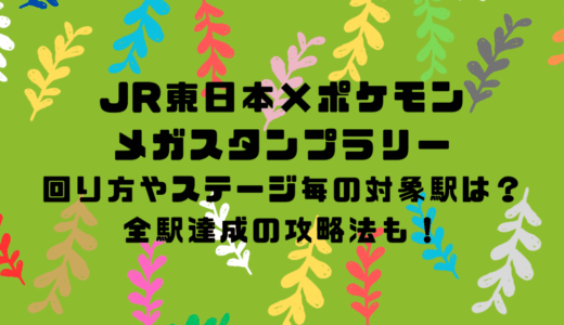 JR東日本×ポケモンメガスタンプラリーの回り方やステージ毎の対象駅は？全駅達成の攻略法も！